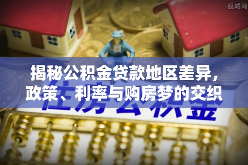 袁州揭秘公积金贷款地区差异，政策、利率与购房梦的交织