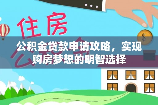 袁州公积金贷款申请攻略，实现购房梦想的明智选择