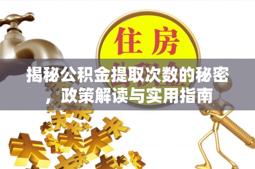 袁州揭秘公积金提取次数的秘密，政策解读与实用指南