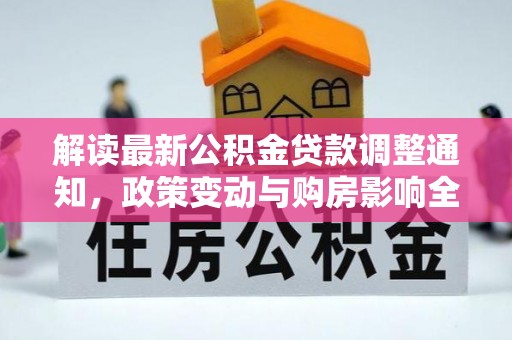 袁州解读最新公积金贷款调整通知，政策变动与购房影响全解析