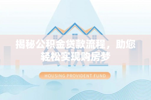袁州揭秘公积金贷款流程，助您轻松实现购房梦
