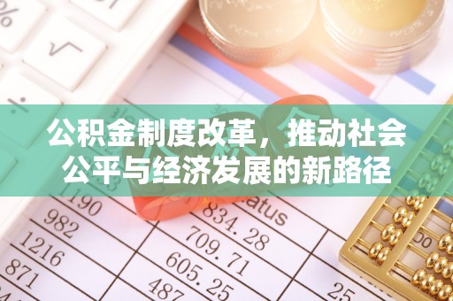 袁州公积金制度改革，推动社会公平与经济发展的新路径