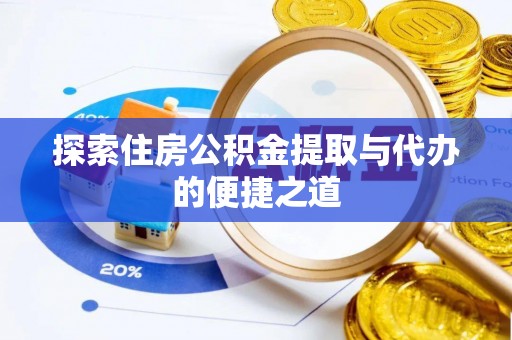 袁州探索住房公积金提取与代办的便捷之道